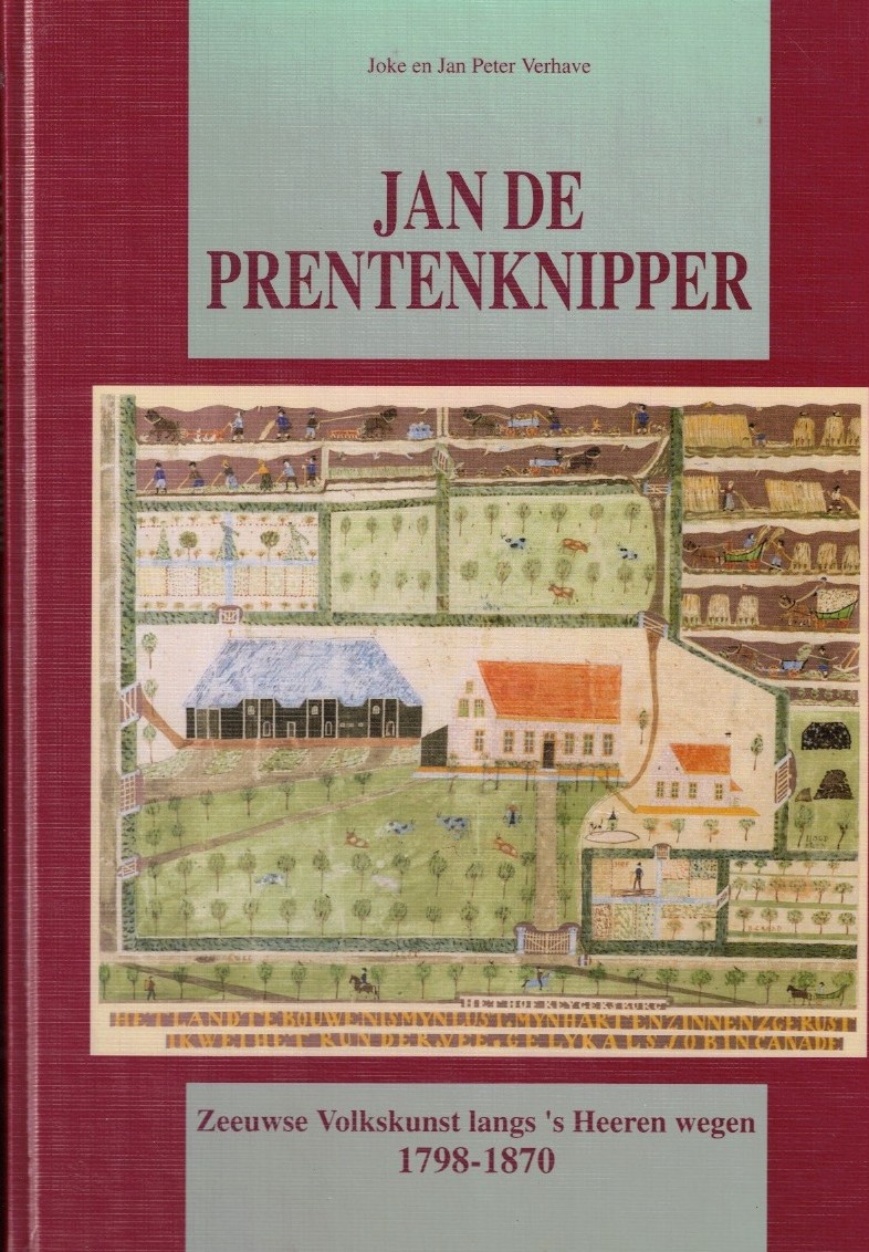 Verhave, Joke en Jan Peter: Jan de prentenknipper. Zeeuwse Volkskunst langs 't Heeren wegen 1798-1870
