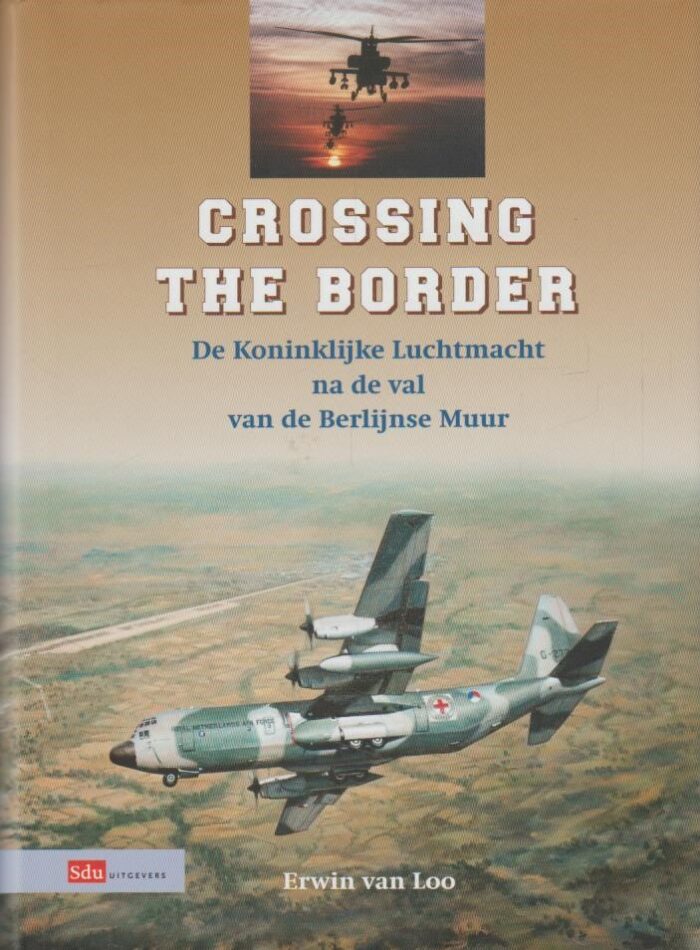 Loo, Erwin van: Crossing the border. De Koninklijke Luchtmacht na de val van de Berlijnse Muur.