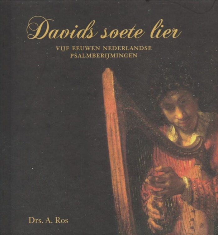 Ros, drs. A.: Davids soete lier. Vijf eeuwen Nederlandse psalmberijmingen.