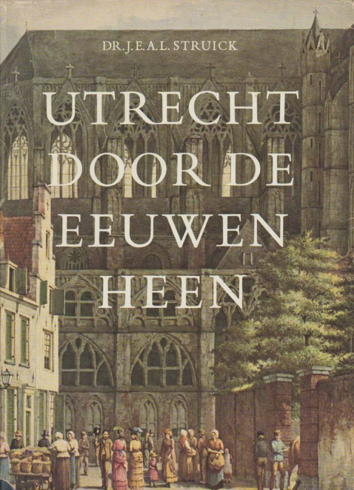 Struick, dr. J.E.A.L.: Utrecht door de eeuwen heen