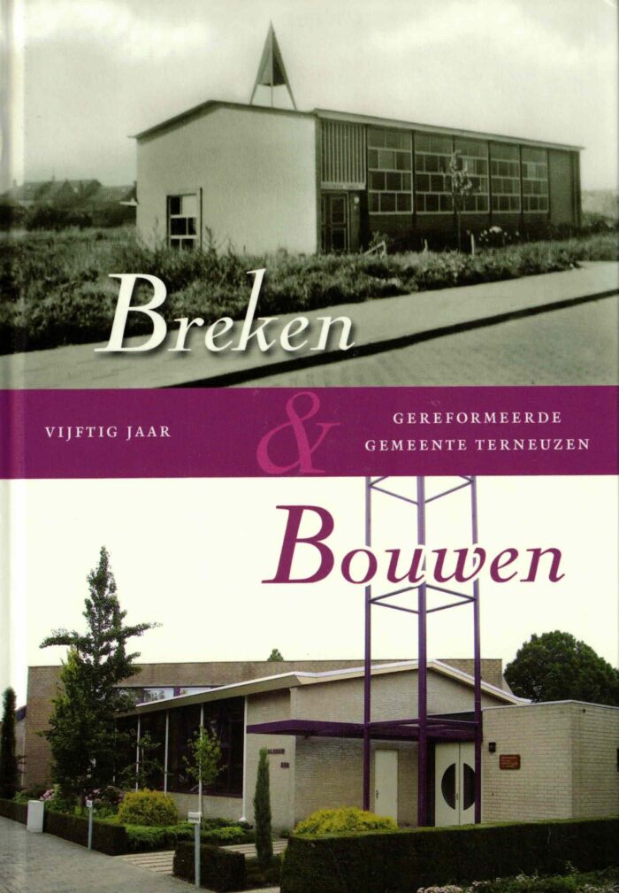 Breken & bouwen. Vijftig jaar Gereformeerde Gemeente Terneuzen