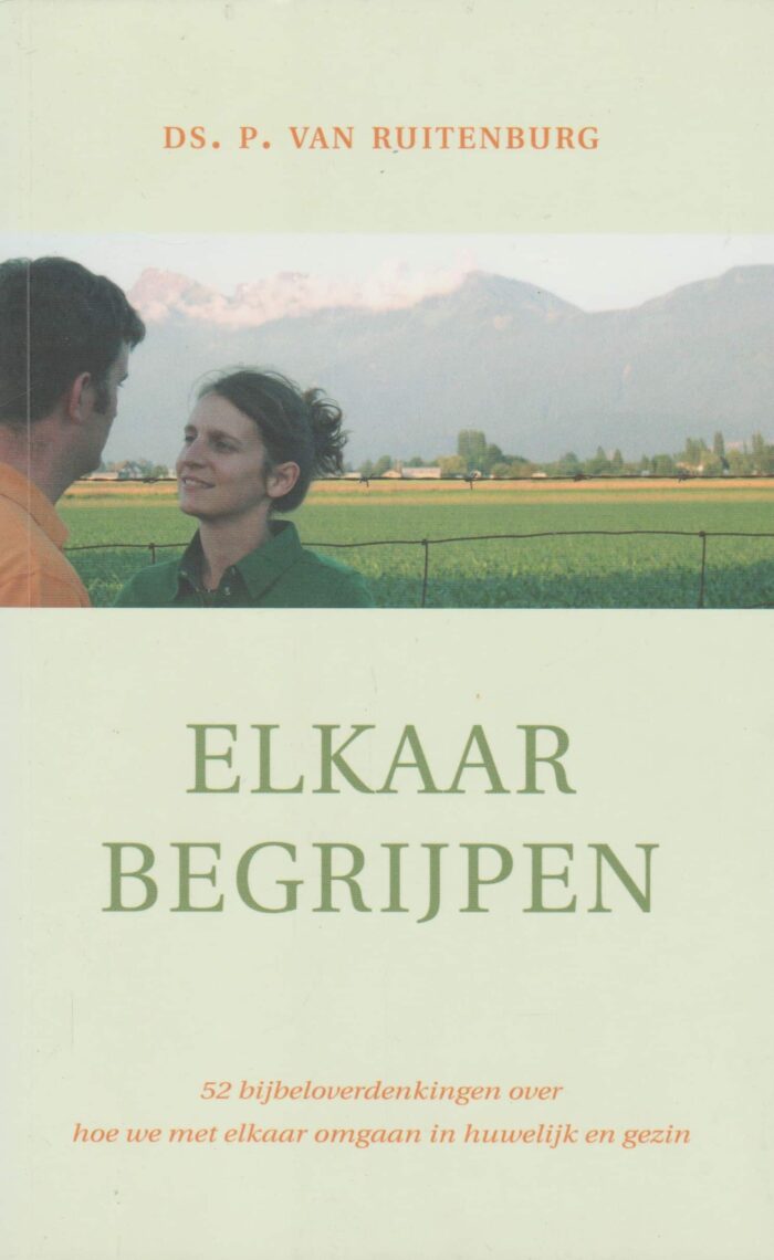 Ruitenburg, ds. P. van: Elkaar begrijpen. 52 bijbeloverdenkingen over hoe we met elkaar omgaan in huwelijk en gezin