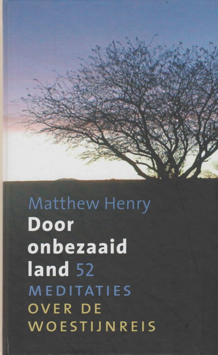 Henry, Matthew: Door onbezaaid land, 52 meditaties over de woestijnreis