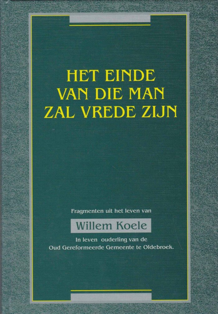 Het einde vandie man zal vrede zijn. Fragmenten uit het leven van Willem Koele.