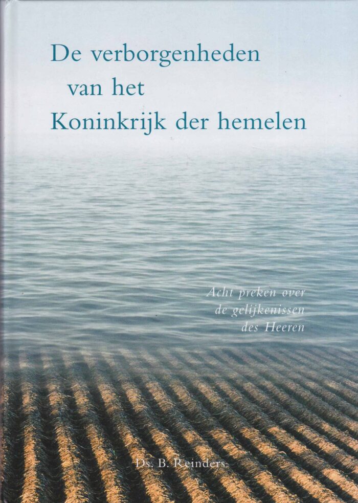 De verborgenheden van het Koninkrijk der hemelen door ds. B. Reinders