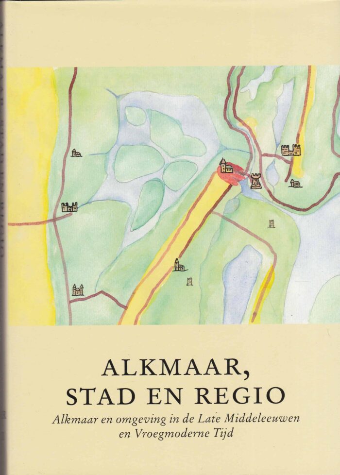 Alkmaar, stad en regio. Alkmaar en omgeving in de Late Middeleeuwen en Vroegmoderne Tijd door J. Drewes e.a.