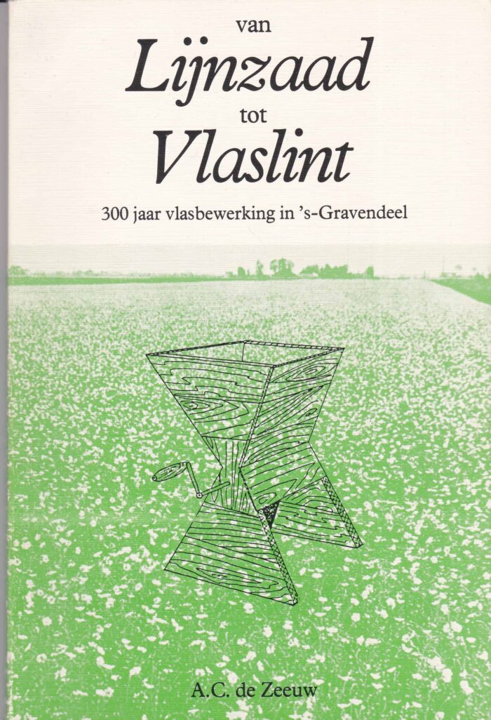 Van lijnzaad tot vlaslint. 300 jaar vlasbewerking in 's-Gravendeel door A.C. de Zeeuw