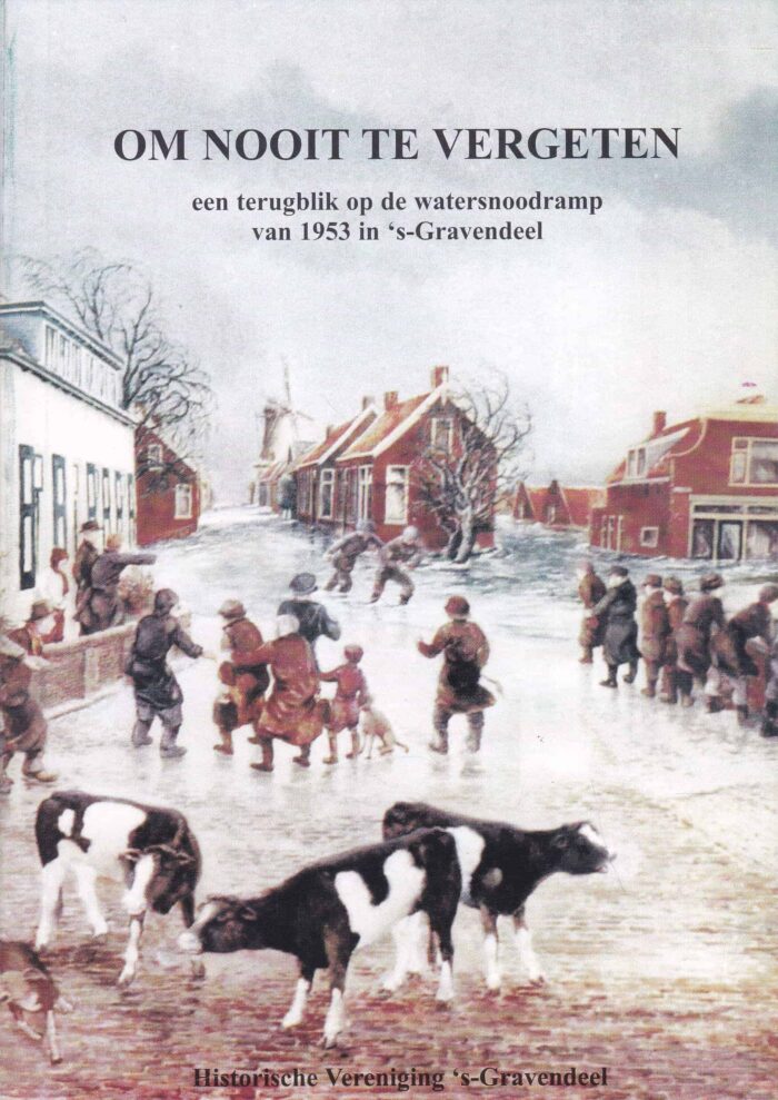 Om nooit te vergeten. Een terugblik op de watersnoodramp van 1953 in 's-Gravendeel onder red. van Simon M. Brand