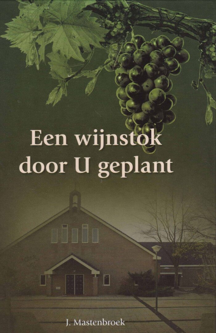 Mastenbroek, J.: Een wijnstok door U geplant. 25 jaar Geref. Gem. De Valk-Wekerom