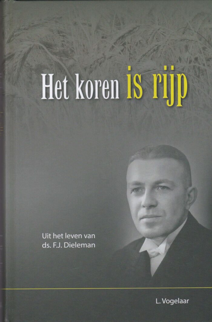 Vogelaar, L.: Het koren is rijp. Uit het leven van ds. F.J. Dieleman.