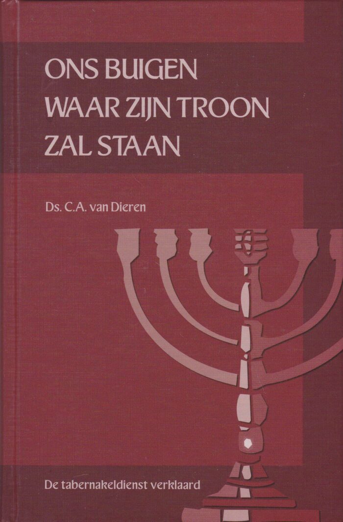 Dieren, ds. C.A. van: Ons buigen waar Zijn troon zal staan. De tabernakeldienst verklaard deel 1