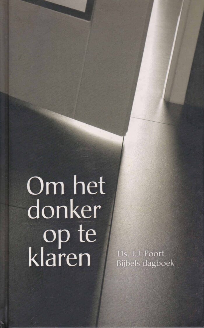 Poort, ds. J.J.: Om het donker op te klaren. Bijbels dagboek.