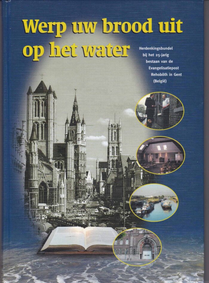 Weerd, ds. A. van de: Werp uw brood uit op het water. Herdinkingsbundel bij het 25-jarig bestaan van de Evangelisatiepost Rehoboth in Gent