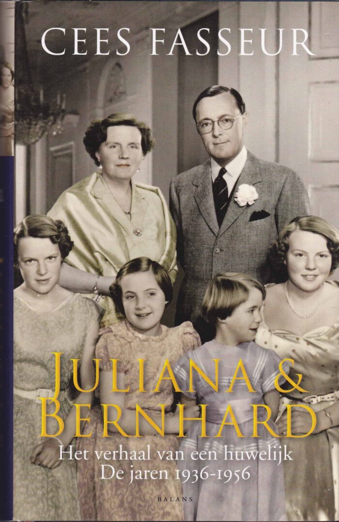 Juliana & Bernhard. Het verhaal van een huwelijk. De jaren 1936-1956. Cees Fasseur