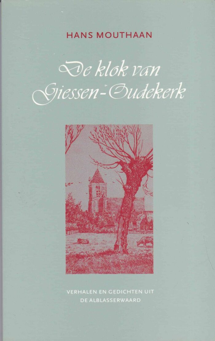 Mouthaan, Hans: De klok van Giessen-Oudekerk. Verhalen en gedichten uit de Alblasserwaard.