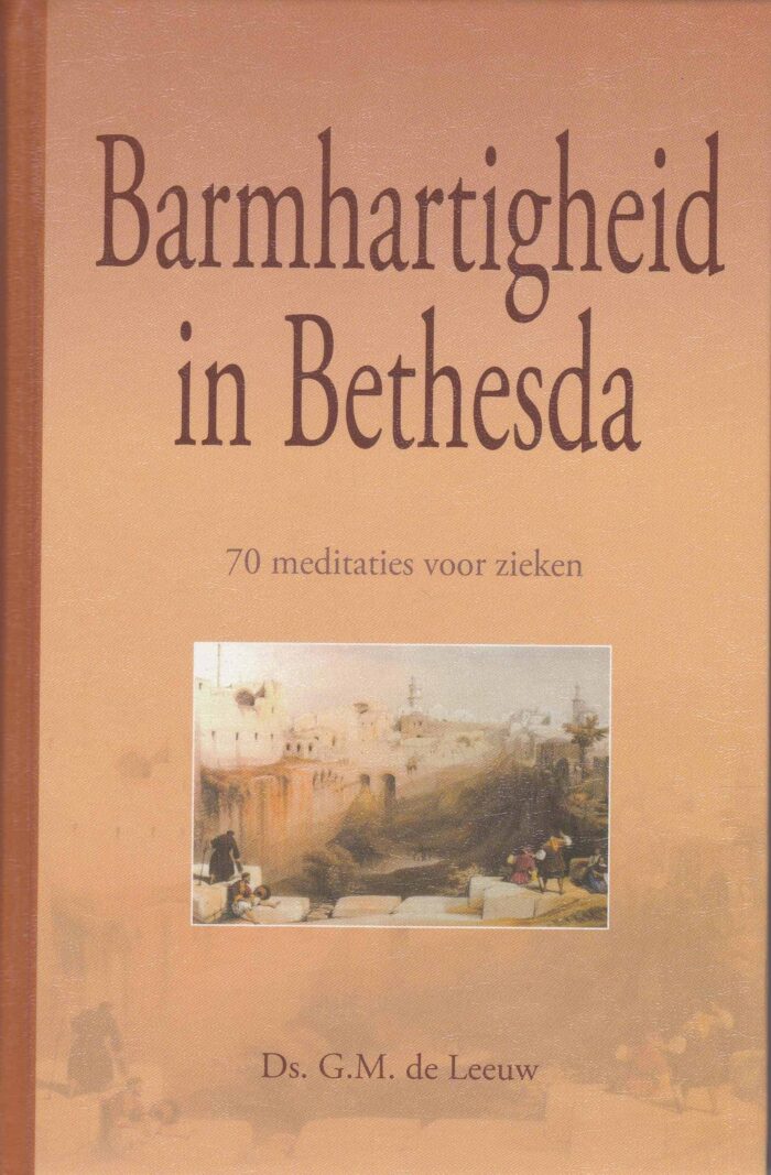 Leeuw, ds. G.M. de: Barmhartigheid in Bethesda. 70 meditaties voor zieken.