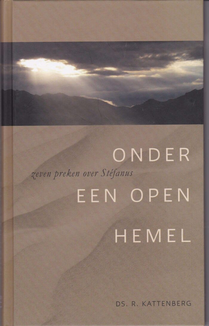 Onder een open hemel. Zeven preken over Stefanus. Ds. R. Kattenberg