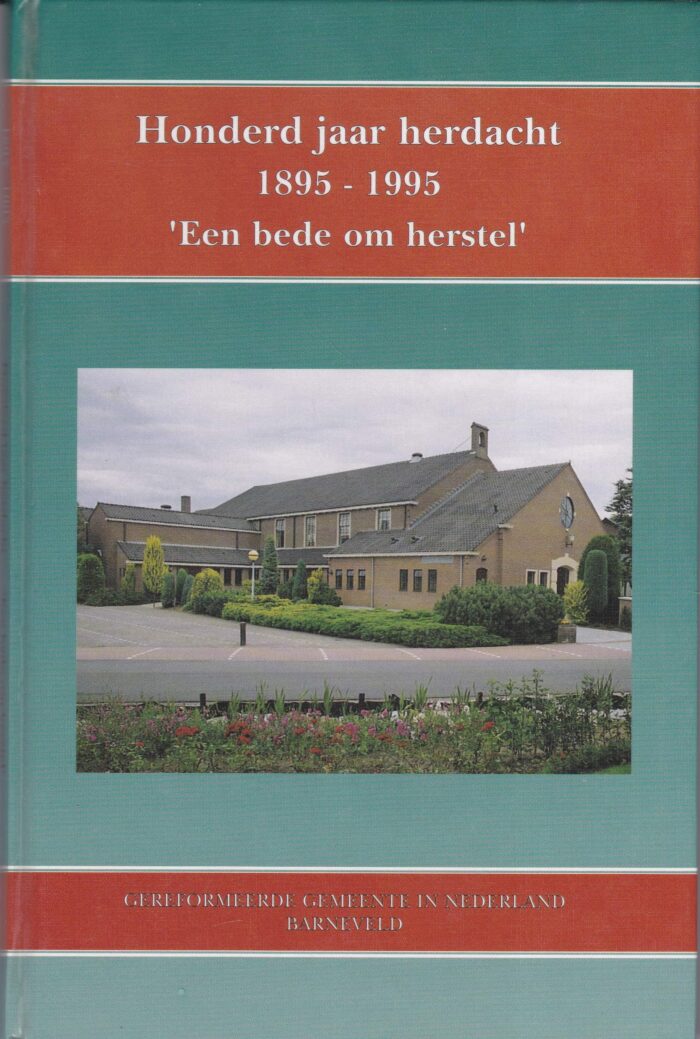 Honderd jaar herdacht 1895 - 1995 Een bede om herstel. Gereformeerde Gemeente in Nederland Barneveld