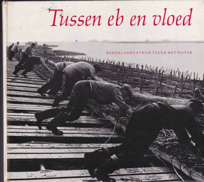 Tussen eb en vloed. Nederlandse strijd tegen het water. B.W. Noordam