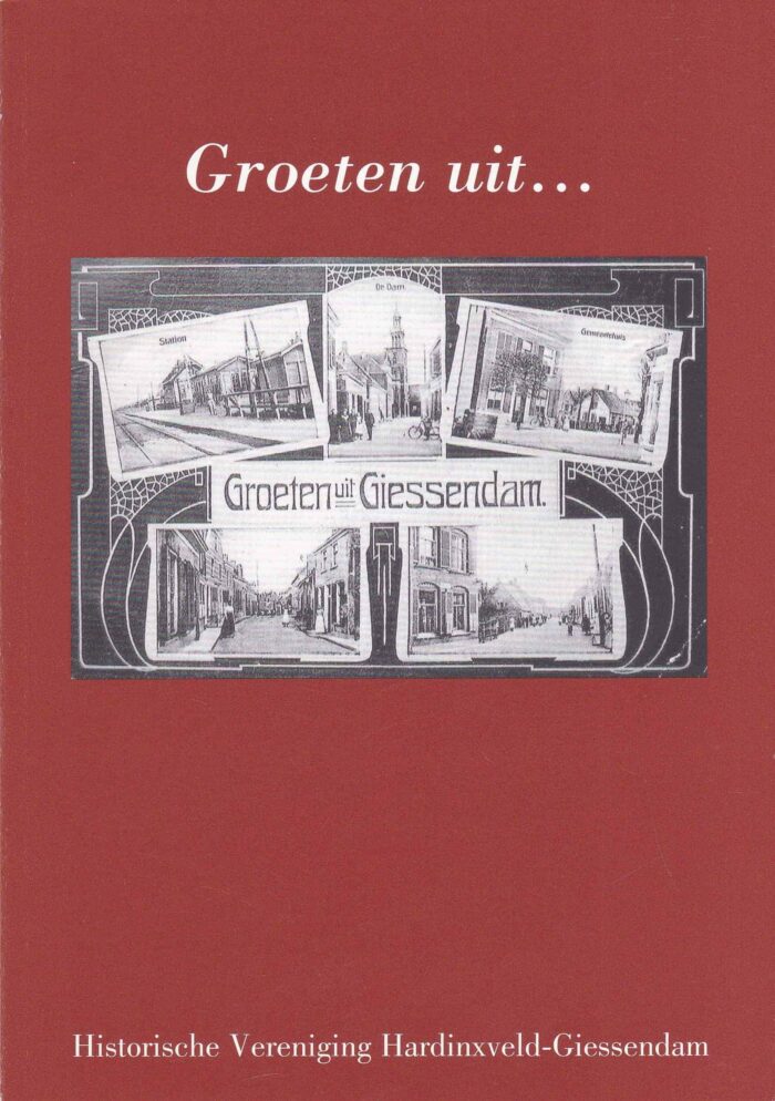 Groeten uit... Giessendam. Historische Vereniging Hardinxveld-Giessendam