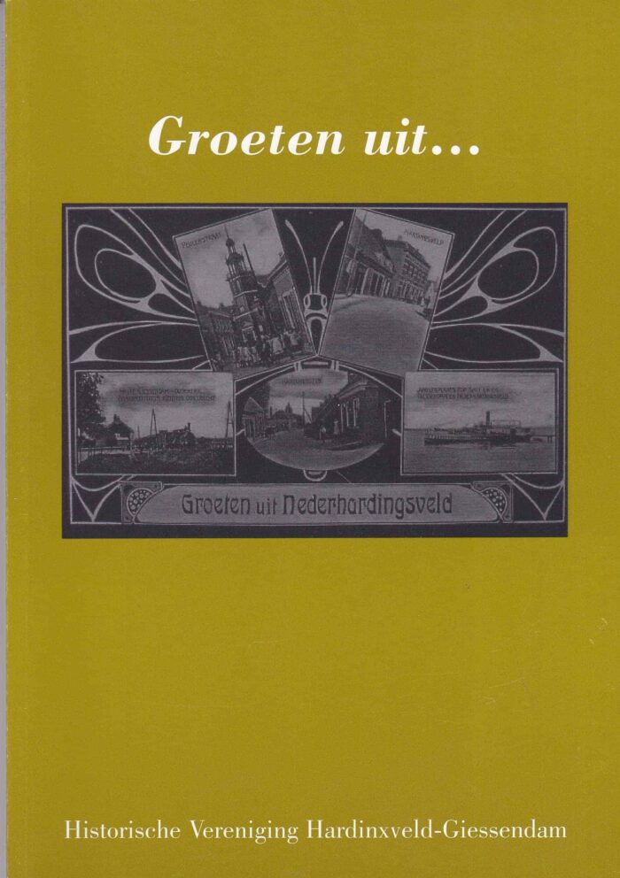 Groeten uit...Nederhardinxveld. Historische Vereniging Hardinxveld-Giessendam