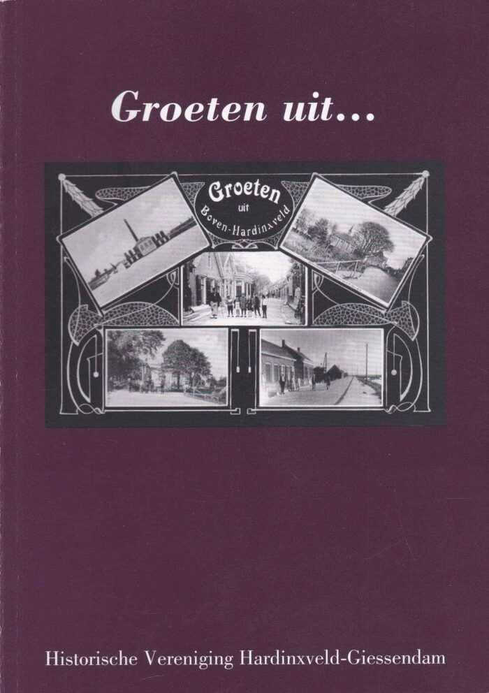 Groeten uit... Boven-Hardinxveld. Historische Vereniging Hardinxveld-Giessendam