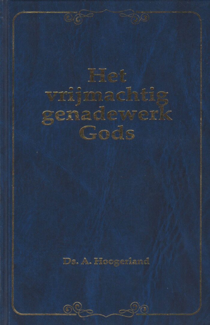 Hoogerland, ds. A.: Het vrijmachtig genadewerk Gods. 10 preken