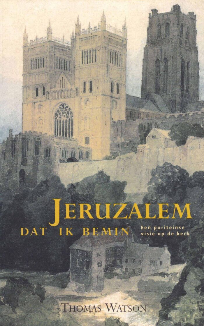 Watson, Thomas: Jeruzalem dat Ik bemin. Een puriteinse visie op de kerk