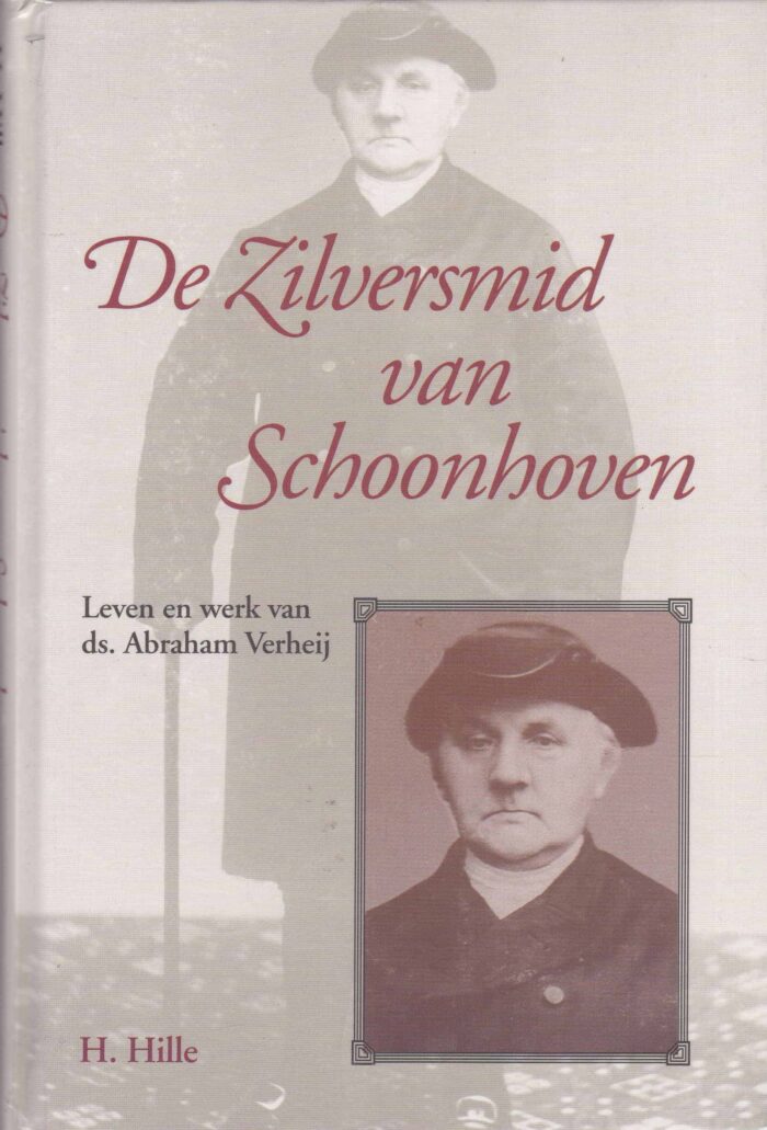 Hille, H.: De zilversmid van Schoonhoven. Leven en werk van ds. Abraham Verheij