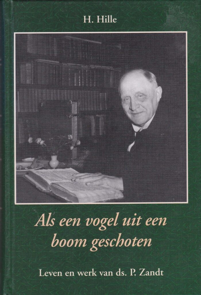 Hille, H.: Als een vogel uit een boom geschoten. Leven en werk van ds. P. Zandt