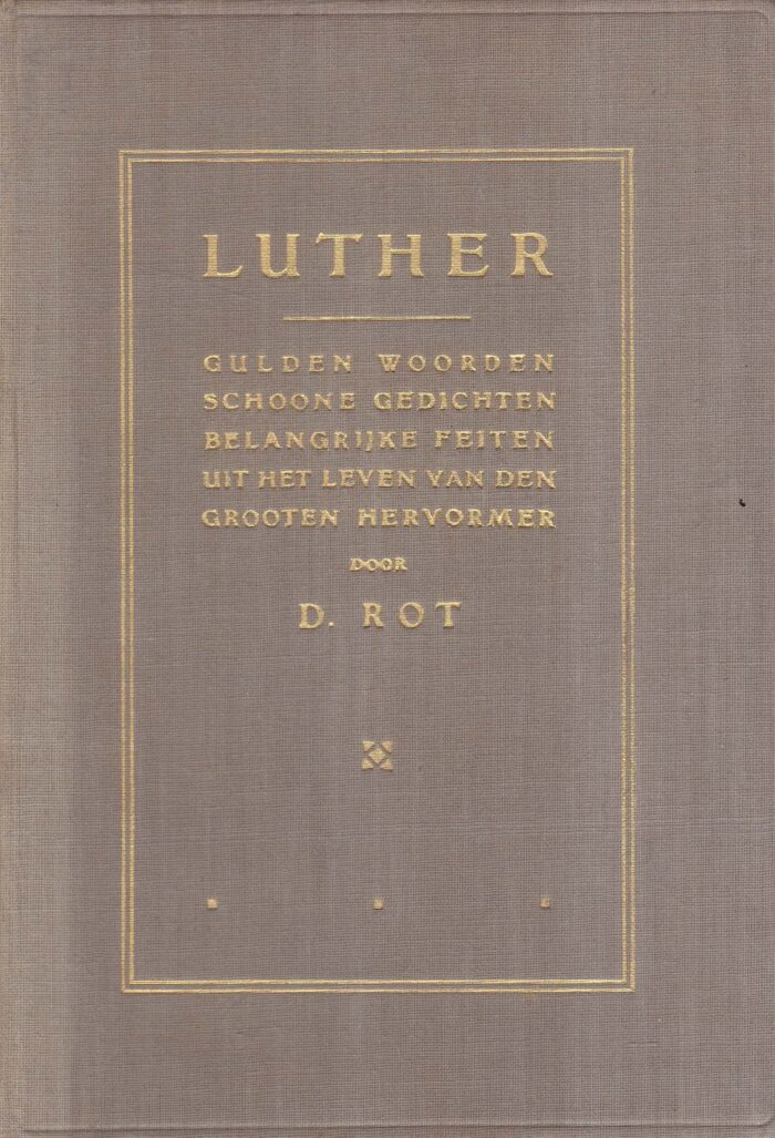 Rot, D.: Luther. Gulden woorden, schoe gedichten, belangrijke feiten uit het leven van de grote hervormer