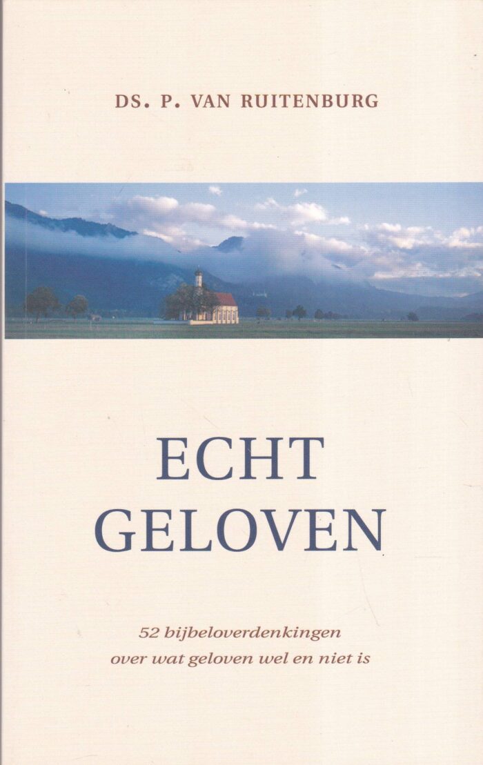 Ruitenburg, ds. P. van: Echt geloven. 52 overdenkingen over wat geloven wel en niet is