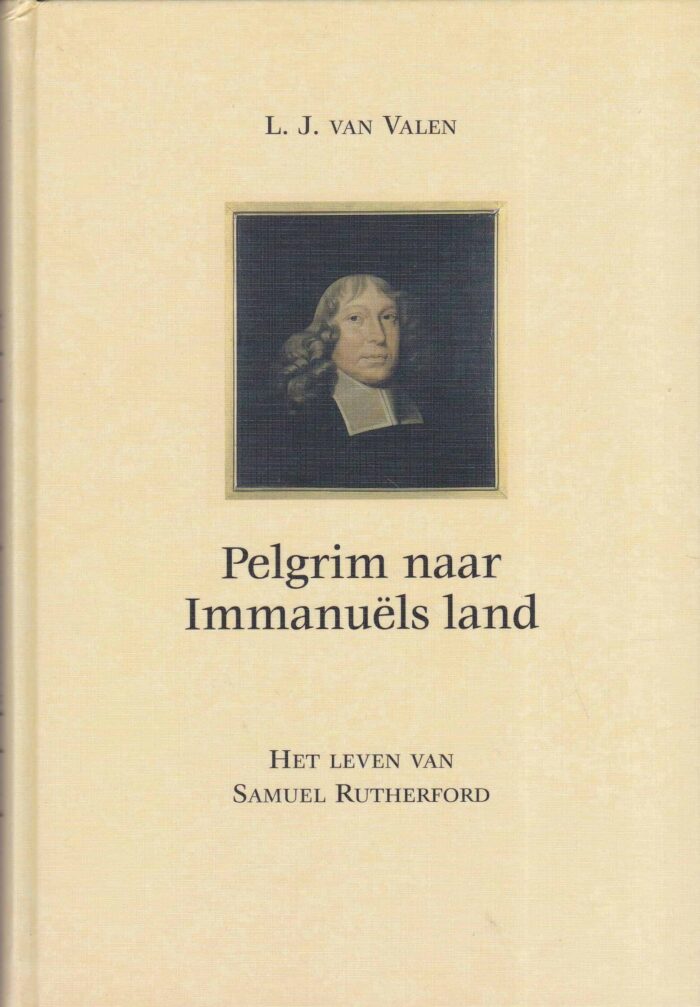 Valen, L.J. van: Pelgrim naar Immanuels land. Het leven van Samuel Rutherford