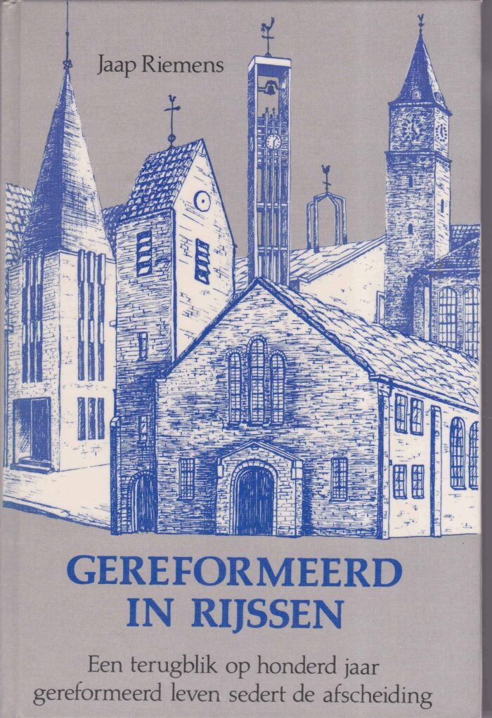 Riemens, Jaap: Gereformeerd in Rijssen. Een terugblik op honderd jaar gereformeerd leven sedert de afscheiding