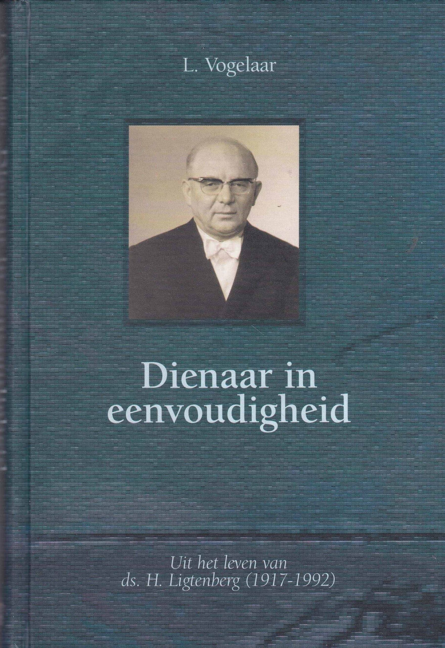 Vogelaar, L.: Dienaar in eenvoudigheid. Uit het leven van ds. H. Ligtenberg (1917-1992)
