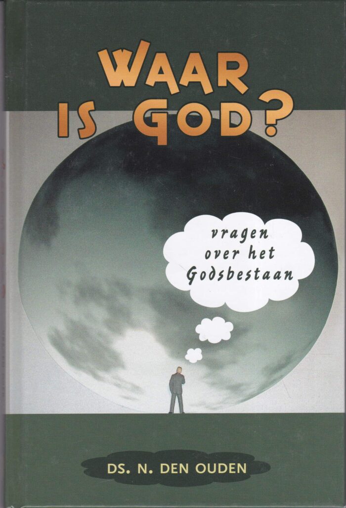 Ouden, ds. N. den: Waar is God? Vragen over het Godsbestaan