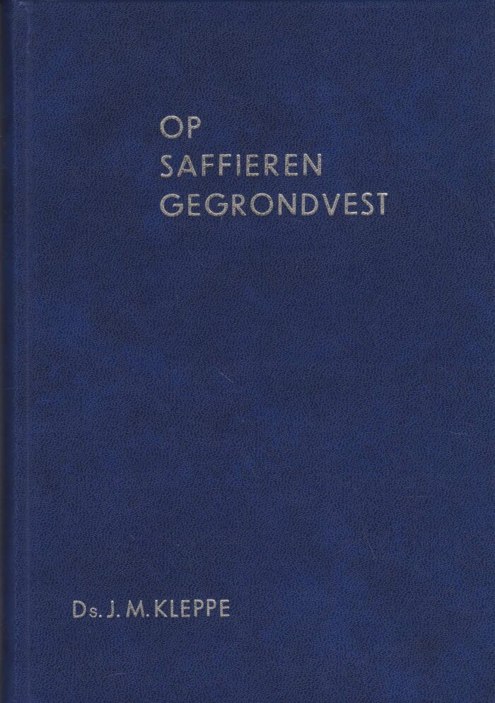 Kleppe, ds. J.M.: Op saffieren gegrondvest