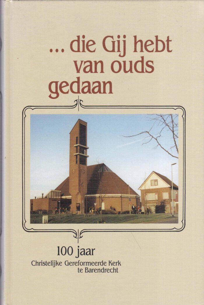 Heteren, ds. A. van: ...die Gij hebt van ouds gedaan. 100 jaar Christelijk Gereformeerde kerk te Barendrecht