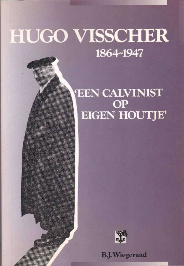 Wiegeraad, B.J.: Hugo Visscher 1864-1947 een calvinist op eigen houtje