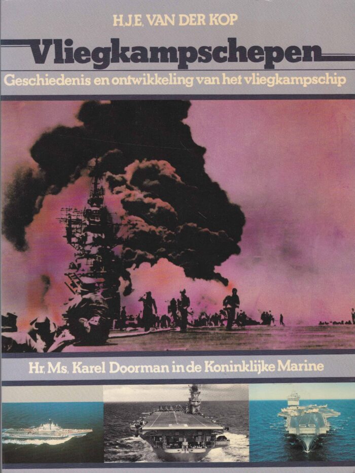 Kop, H.J.E. van der: Vliegkampschepen. Geschiedenis en ontwikkeling van het vliegdekschip. Hr.Ms. Karel Doorman in de Koninklijke Marine