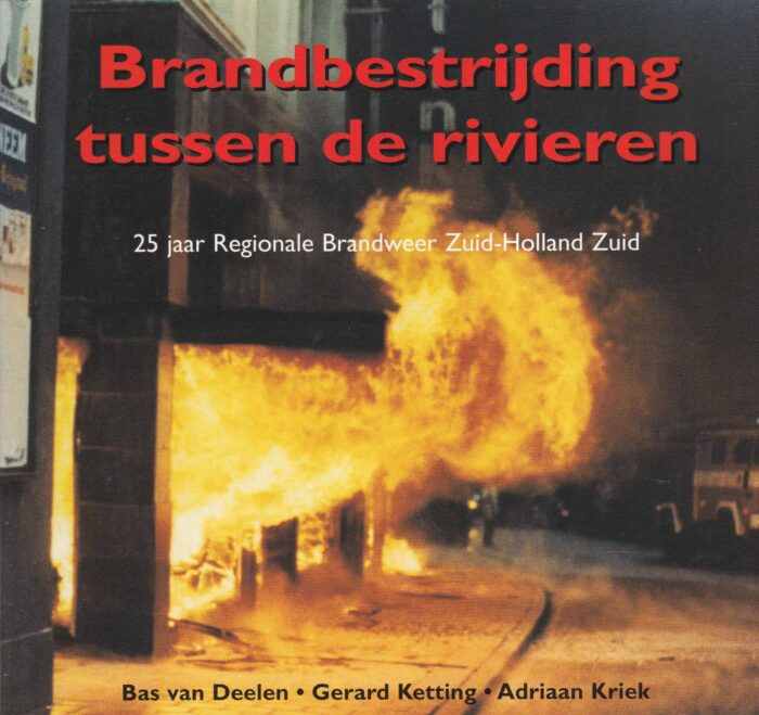 Deelen, Bas van: Brandbestrijding tussen de rivieren 25 jaar Regionale Brandweer Zuid-Holland Zuid