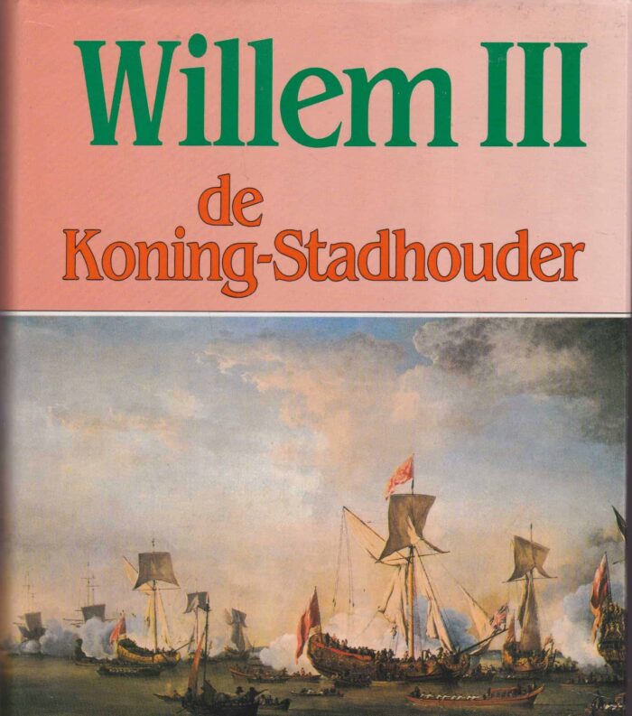 Dijk, M. van: Willem III de koning-stadhouder. Een held door God gezonden om Europa te richten