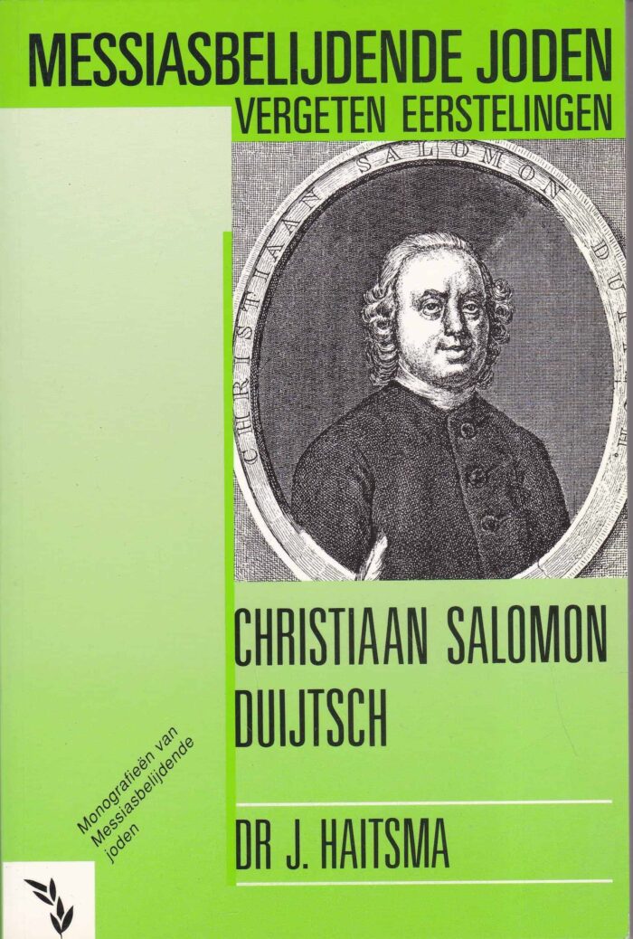 Haitsma, dr. J.: Christiaan Salomon Duijtsch. Messiasbelijdende Joden vergeten eerstelingen