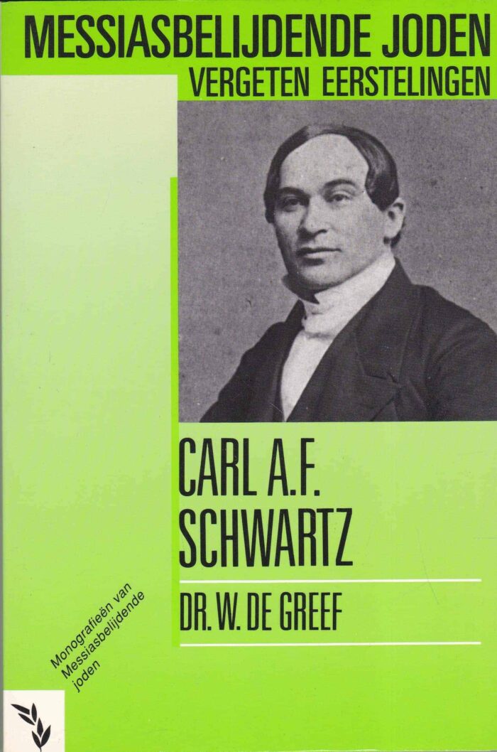 Greef, dr. W. de: Carl A.F. Schwartz. Messiasbelijdende Joden vergeten eerstelingen