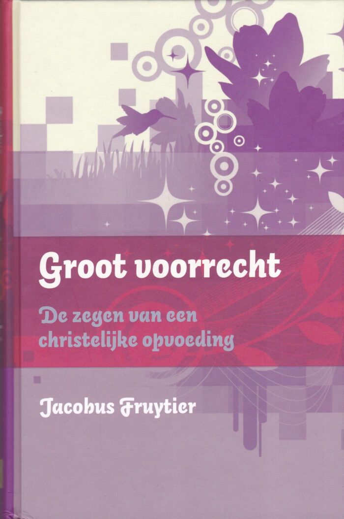 Fruytier, Jacobus: Groot voorrecht. De zegen van een christelijke opvoeding