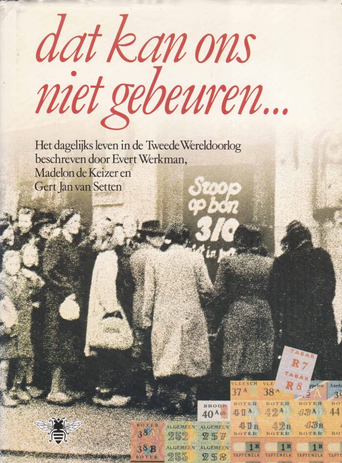 Werkman, Evert: dat kan ons niet gebeuren..... Het dagelijks leven in de Tweede Wereldoorlog