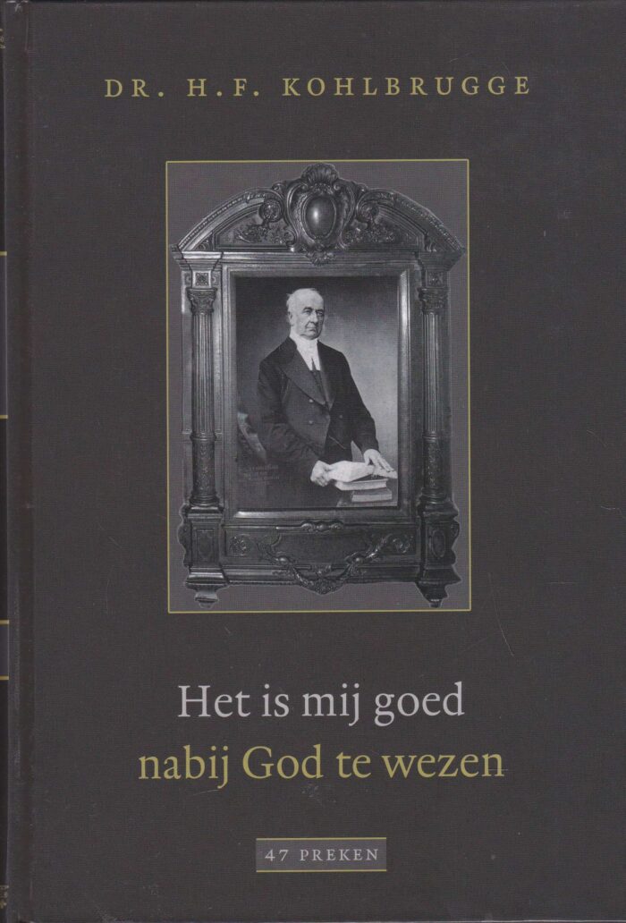 Kohlbrugge, dr. H.F.: het is mij goed nabij God te wezen. 47 preken