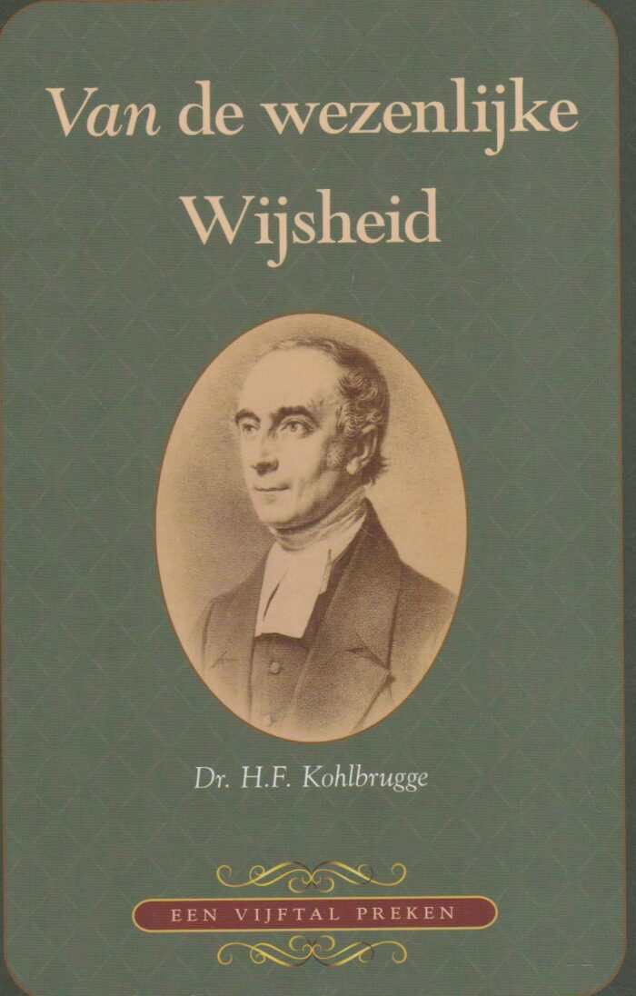 Kohlbrugge, dr. H.F.: Van de wezenlijke Wijsheid. 5 preken