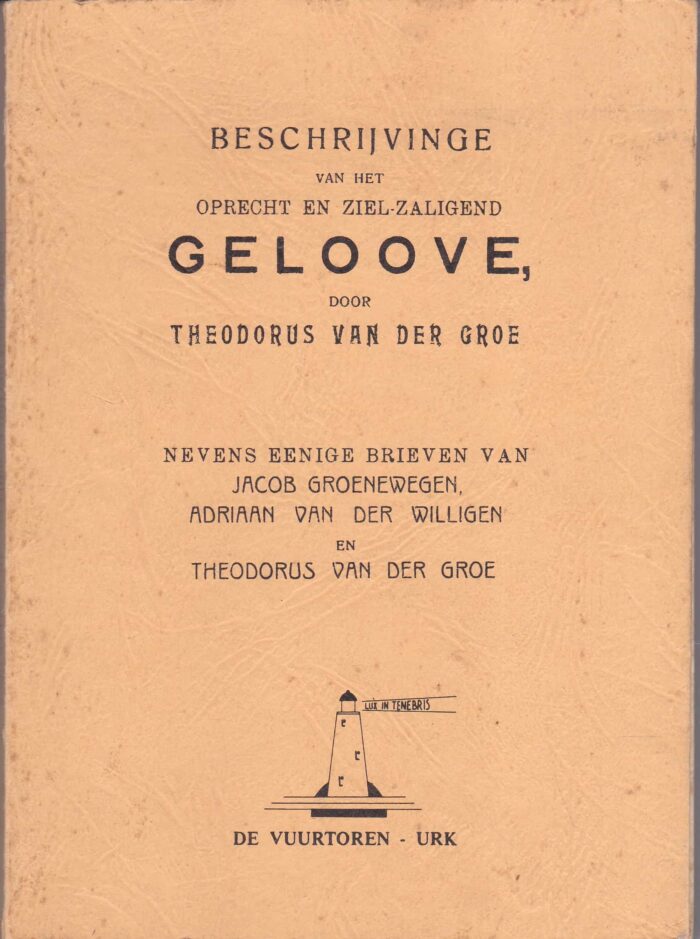 Groe, Theodorus van der: Beschrijving van het oprecht en ziel-zaligend geloof.