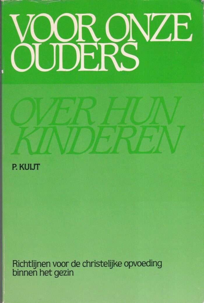 Kuijt, P.: Voor onze ouders over hun kinderen. Richtlijnen voor de christelijke opvoeding binnen het gezin